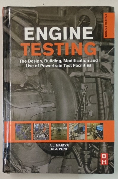 ENGINE TESTING , THE DESIGN , BUILDING , MODIFICATION AND USE THE POWERTRAIN  TEST FACILITIES by A.J. MARTYR and M.A.PLINT , 2012