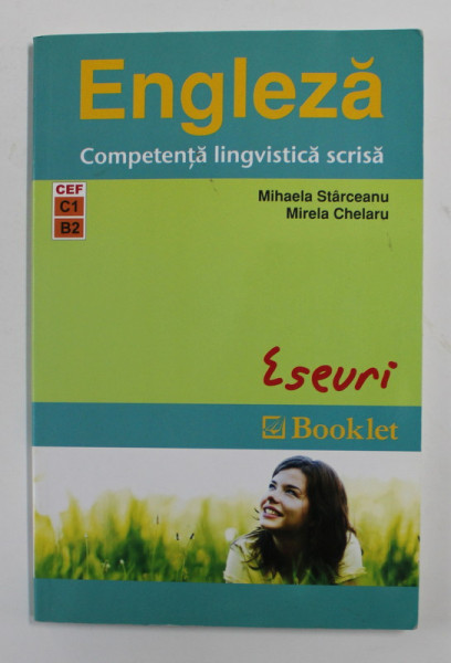 ENGLEZA - COMPETENTA LINGVISTICA SCRISA - ESEURI de MIHAELA STARCEANU si MIRELA CHELARU , 2012
