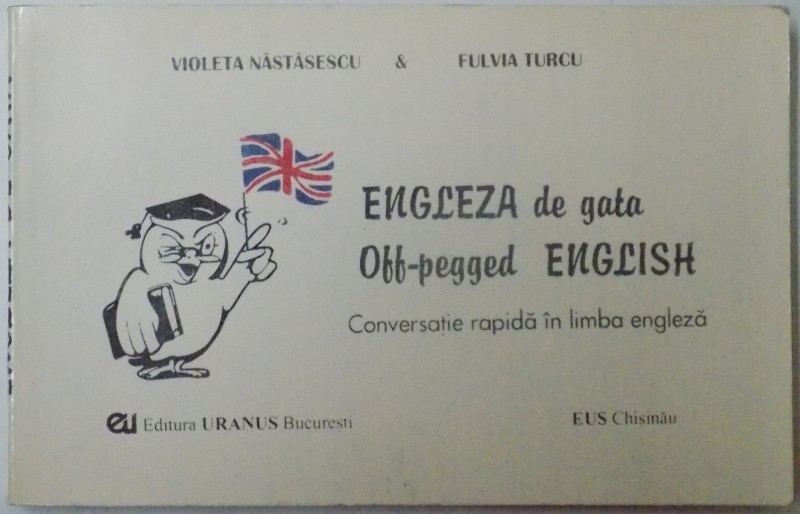ENGLEZA DE GATA , OFF - PEGGED ENGLISH , CONVERSATIE RAPIDA IN LB. ENGLEZA de VIOLETA NASTASESCU & FULVIA TURCU , 1994
