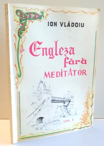 ENGLEZA FARA MEDITATOR de ION VLADOIU, VOL I , 1992