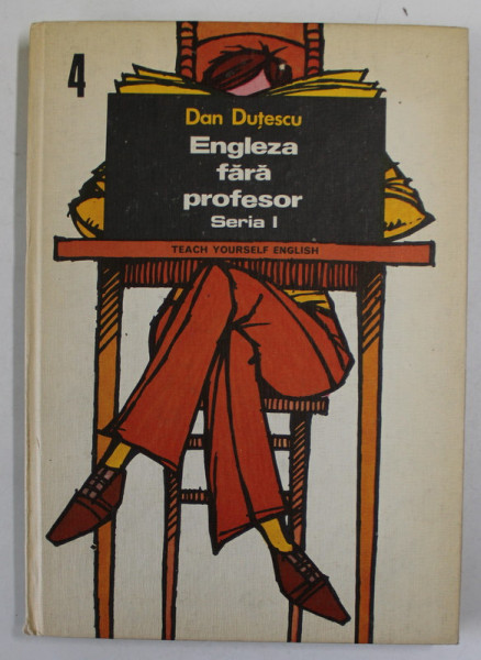 ENGLEZA FARA PROFESOR , TEACH YOURSELF ENGLISH , SERIA I , VOLUMUL IV de DAN DUTESCU , 1976