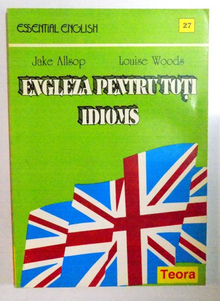 ENGLEZA PENTRU TOTI , IDIOMS de JAKE ALLSOP , LOUISE WOODS , 1996