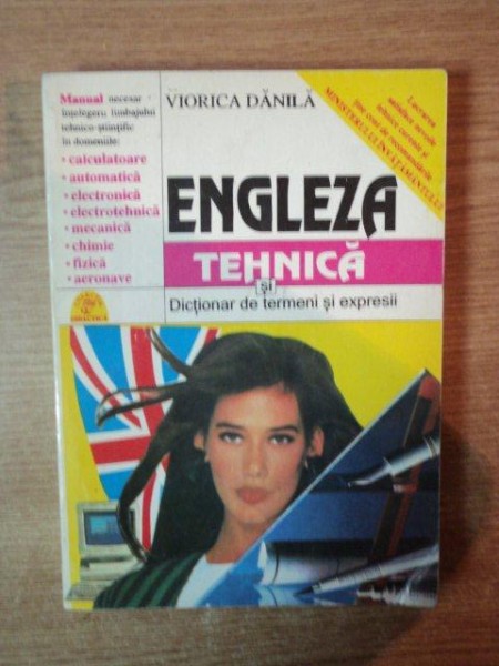 ENGLEZA TEHNICA SI DICTIONAR DE TERMENI SI EXPRESII de VIORICA DANILA , Bucuresti 1995