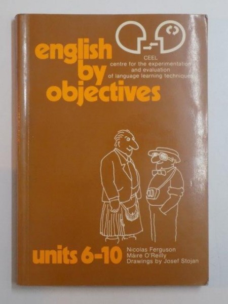 ENGLISH BY OBJECTIVES UNITS 6 - 10 . CENTRE FOR THE EXPERIMENTATION AND EVALUATION OF LANGUAGE LEARNING TECHNIQUES by NICOLAS FERGUSON , MAIRE O 'REILLY