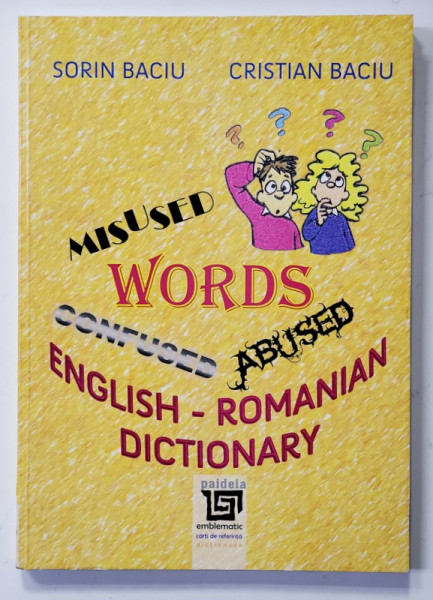 ENGLISH CONFUSED ABUSED AND MISUSED WORDS - ENGLISH - ROMANIAN DICTIONARY by SORIN BACIU and CRISTIAN BACIU , 2015