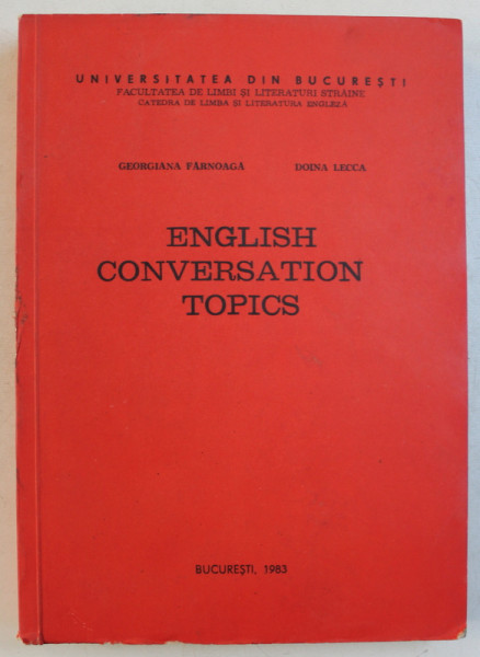 ENGLISH CONVERSATION TOPICS by GEORGIANA FARNOAGA and DOIAN LECCA , 1983
