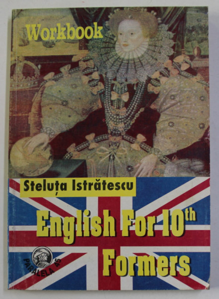 ENGLISH FOR 10 th FORMERS by STELUTA ISTRATESCU , WORKBOOK , 1998