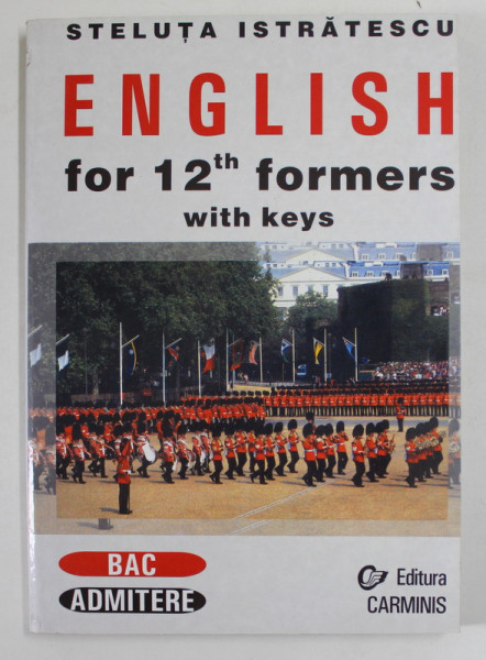 ENGLISH FOR 12th FORMERS WITH KEYS by STELUTA  ISTRATESCU , BAC / ADMITERE , 2002