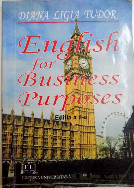 ENGLISH FOR BUSINESS PURPOSE de DIANA LIGIA TUDOR , EDITIA A II A , REVIZUITA SI ADAUGITA , 2009