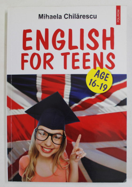 ENGLISH FOR TEENS , AGE 16-19 by MIHAELA  CHILARESCU ,  2017