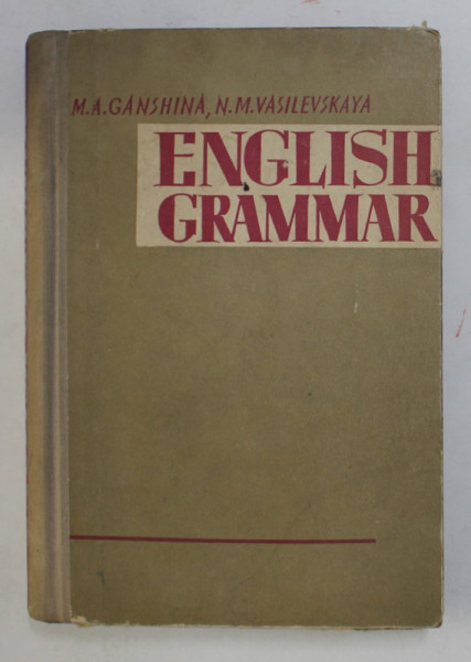 ENGLISH GRAMMAR by M.A GANSHINA si N.M. VASILEVSKAYA , 1964