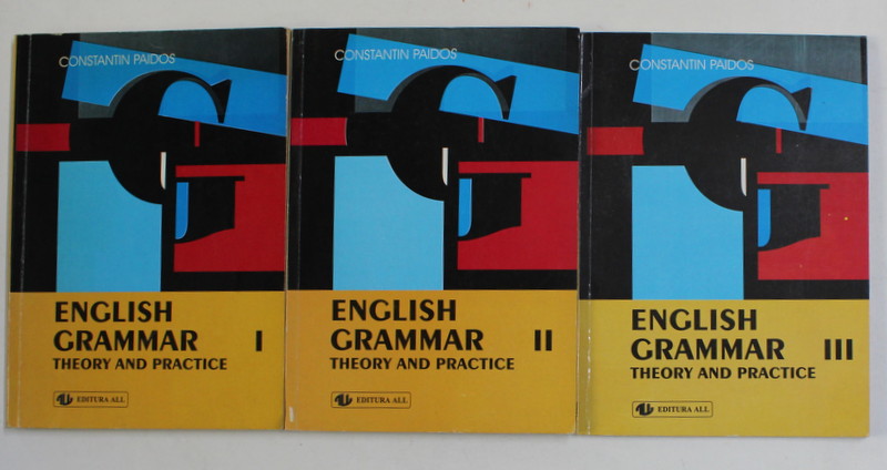 ENGLISH GRAMMAR - THEORY AND PRACTICE , by CONSTANTIN PAIDOS , VOLUMELE I - III , 1999