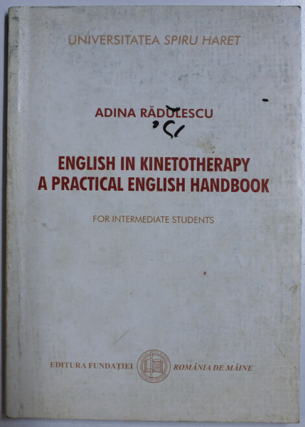 ENGLISH IN KINETOTHERAPY - A PRACTICAL ENGLISH HANDBOOK FOR INTERMEDIATE STUDENTS by ADINA RADULESCU , 2004