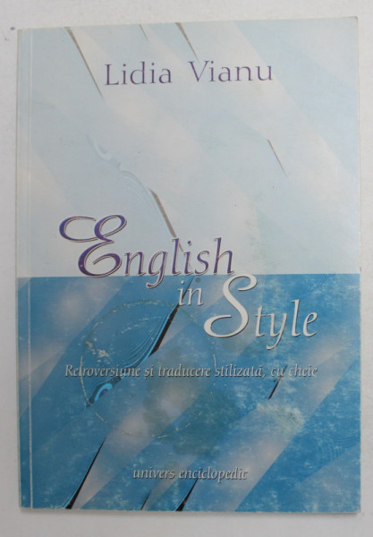 ENGLISH IN STYLE - RETROVERSIUNE SI TRADUCERE STILIZATA , CU CHEIE de LIDIA VIANU , 2002 , PREZINTA SUBLINIERI CU PIXUL *