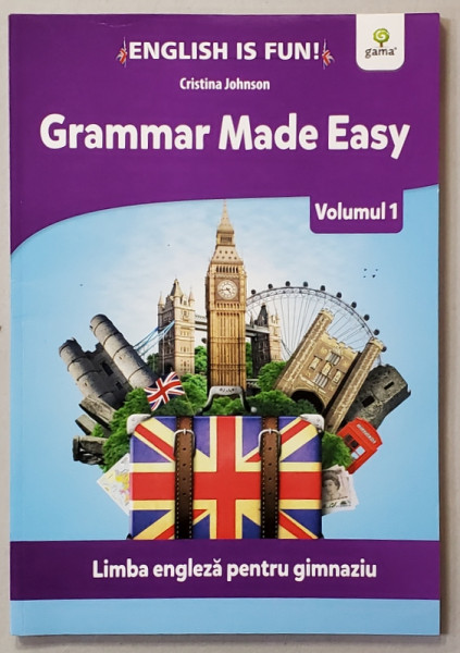 ENGLISH IS FUN - GRAMMAR MADE  EASY , VOLUMUL I de CRISTINA JOHNSON , PENTRU GIMNAZIU , 2019