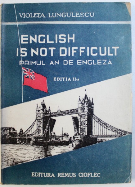 ENGLISH IS NOT DIFFICULT  - PRIMUL AN DE ENGLEZA , EDITIA II  - A de VIOLETA LUNGULESCU , 1945