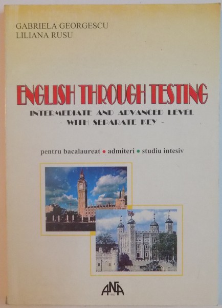 ENGLISH THROUGH TESTING , INTERMEDIATE AND ADVANCED LEVEL - WITH SEPARATE KEY - GABRIELA GEORGESCU , LILIANA RUSU , 2000
