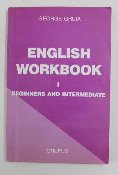 ENGLISH WORKBOOK I . BEGINNERS AND  INTERMEDIATE by GEORGE GRUIA , 2001