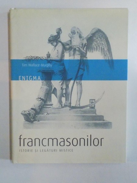 ENIGMA FRANCMASONILOR , ISTORIE SI LEGATURI MISTICE de TIM WALLACE MURPHY 2008