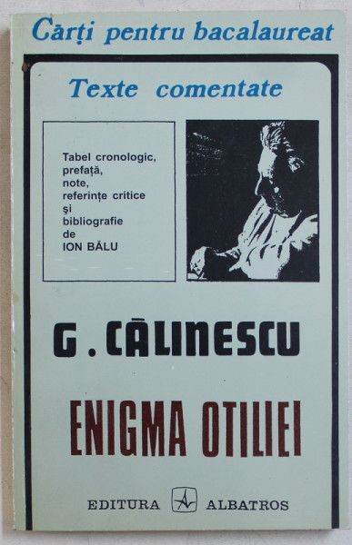 ENIGMA OTILIEI  de G. CLAINESCU , seria ' TEXTE COMENTATE  - CARTI PENTRU BACALUREAT ' , note si referinte critice de ION BALU , 1996