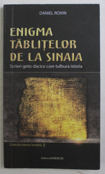 ENIGMA TABLITELOR DE LA SINAIA , SCRIERI GETO - DACICE CARE TULBURA ISTORIA de DANIEL ROXIN , 2018