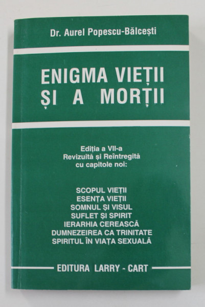 ENIGMA VIETII SI A MORTII de Dr. AUREL POPESCU - BALCESTI , EDITIA A VII -A REVIZUITA SI REINTREGITA CU CAPITOLE NOI , ANII  '90