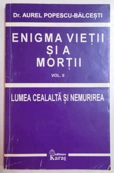 ENIGMA VIETII SI A MORTII , VOL II : LUMEA CEALALTA SI NEMURIREA de AUREL POPESCU BALCESTI , 1996