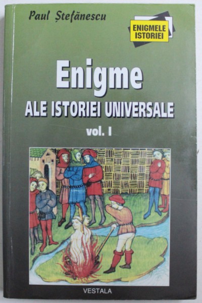 ENIGME ALE ISTORIEI UNIVERSALE , VOLUMUL I de PAUL STEFANESCU , 2005