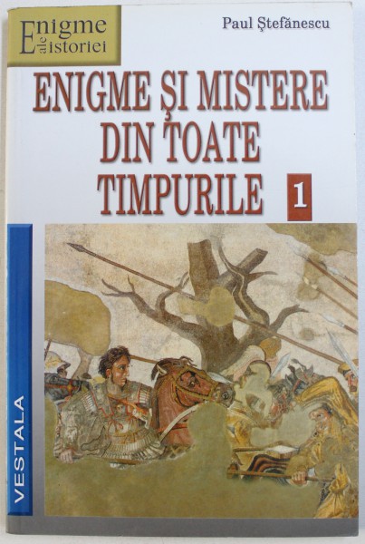 ENIGME SI MISTERE DIN TOATE TIMPURILE , VOL. I de PAUL STEFANESCU , 2003