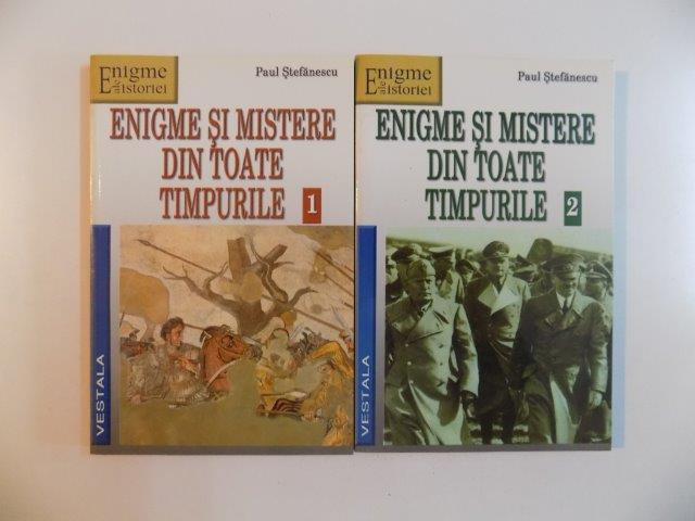 ENIGME SI MISTERE DIN TOATE TIMPURILE , VOL. I - II de PAUL STEFANESCU , 2003