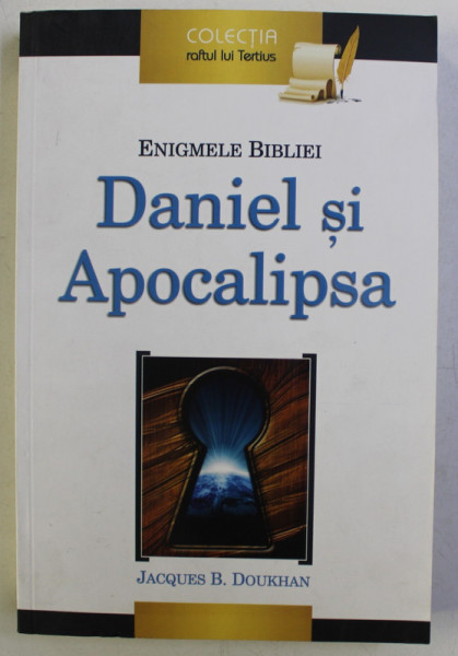 ENIGMELE BIBLIEI , DANIEL SI APOCALIPSA de JACQUES B. DOUKHAN , 2013