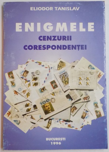 ENIGMELE CENZURII CORESPONDENTEI de ELIODOR TANISLAV , 1996 *DEDICATIE