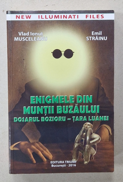 ENIGMELE DIN MUNTII BUZAULUI , DOSARUL BOZIORU - TARA LUANEI de VLAD IONUT MUSCELEANU si EMIL STRAINU , 2016 *EDITIE BROSATA