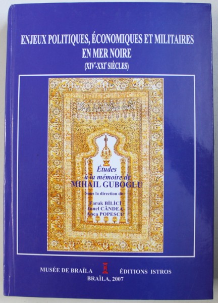 ENJEUX POLITIQUES , ECONOMIQUES ET MILITAIRES EN MER NOIRE ( XIV e - XXI e SIECLES ) , sous la direction de FARUK BILICI ..ANCA POPESCU , 2007