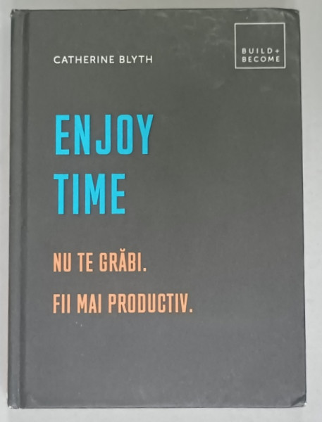 ENJOY TIME , NU TE GRABI . FII MAI PRODUCTIV de CATHERINE BLYTH , 2019