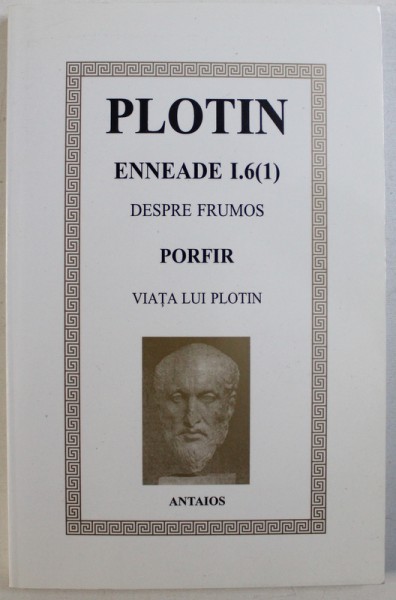 ENNEADA I.6 ( I) : TRATATUL DESPRE FRUMOS de PLOTIN , urmat de VIATA LUI PLOTIN SI ORDINEA SCRIERILOR ACESTUIA de PORFIR , EDITIE BILINGVA ROMANA - GREACA , 2000