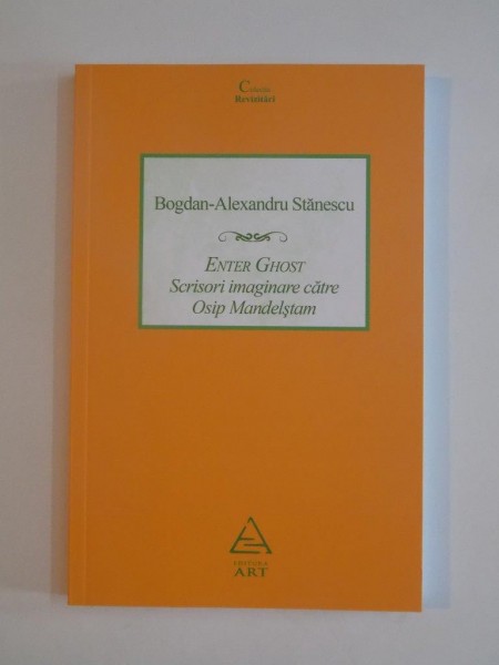 ENTER GHOST SCRISORI IMAGINARE CATRE OSIP MANDELSTAM de BOGDAN ALEXANDRU STANESCU , 2013