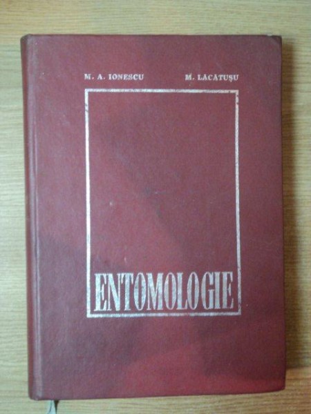 ENTOMOLOGIE de MIHAIL A. IONESCU , MATILDA LACATUSU , Bucuresti 1971