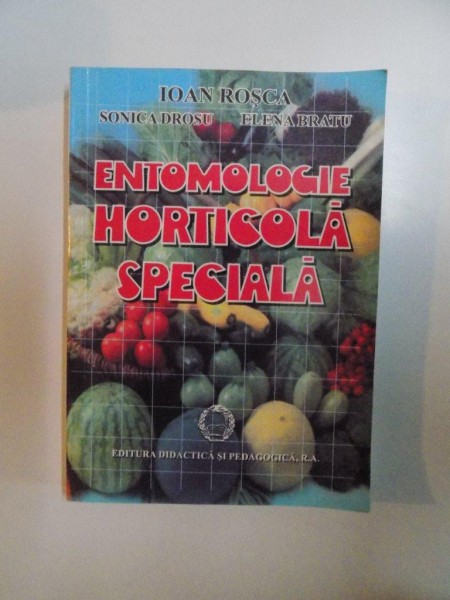 ENTOMOLOGIE HORTICOLA SPECIALA de IOAN ROSCA , SONICA DROSU , ELENA BRATU , BUCURESTI 2001