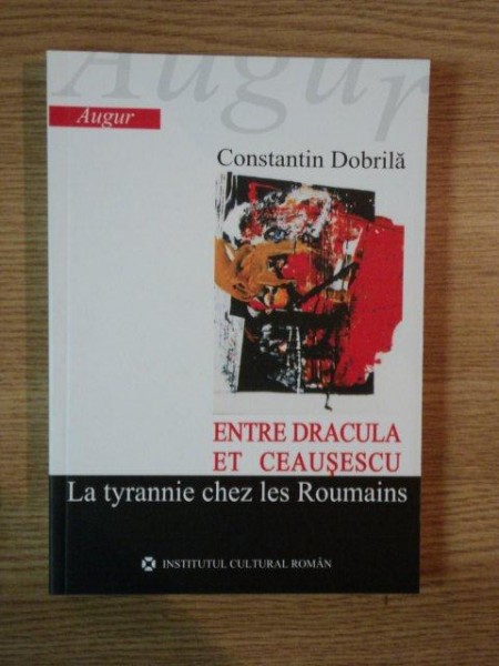ENTRE DRACULA ET CEAUSESCU , LA TYRANNIE CHEZ LES ROUMAINS de CONSTANTIN DOBRILA , 2006