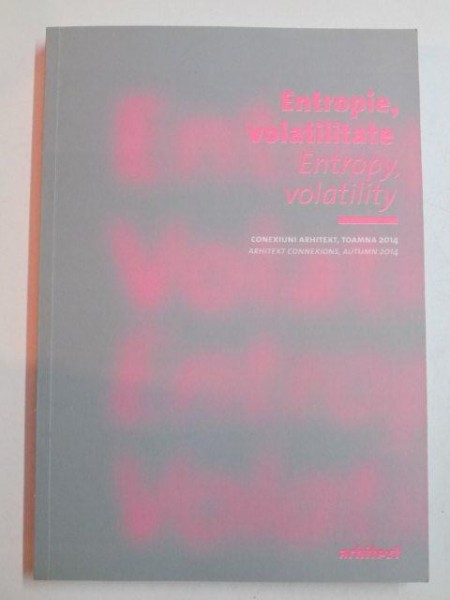 ENTROPIE , VOLATILITATE , ENTROPY VOLATILITY , CONEXIUNI ARHITEXT , TOAMNA 2014 de ANDREEA - LIVIA IVANOVICI , 2014