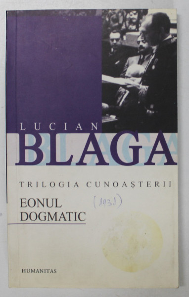 EONUL DOGMATIC , TRILOGIA CUNOASTERII de LUCIAN BLAGA , 2003 * PREZINTA SUBLINIERI CU PIXUL