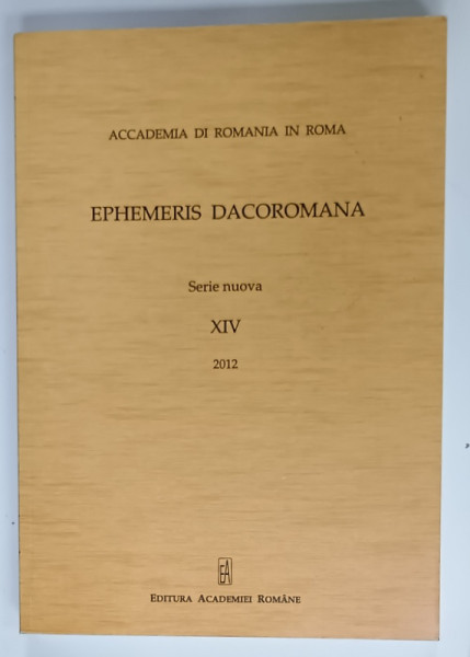 EPHEMERIS DACOROMANA , SERIE NUOVA , No. XIV , 2012 , TEXT IN  LIMBA ITALIANA