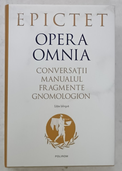 EPICTET , OPERA OMNIA : CONVERSATII , MANUALUL , FRAGMENTE , GNOMOLOGICON , EDITIE BILINGVA  GREACA - ROMANA , 2022