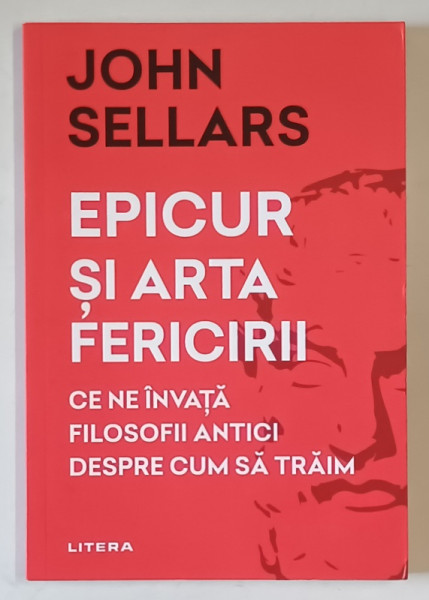 EPICUR SI ARTA FERICIRII , CE NE INVATA FILOSOFII ANTICI DESPRE CUM SA TRAIM de JOHN SELLARS , 2022