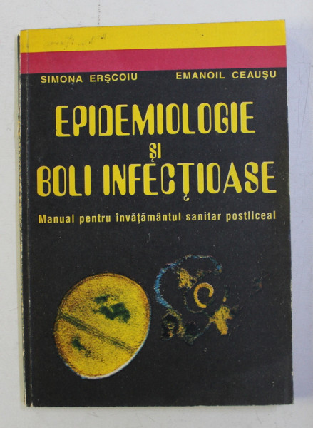 EPIDEMIOLOGIE SI BOLI INFECTIOASE , MANUAL PENRU INVATAMANTUL SANITAR POSTLICEAL de SIMONA ERSCOIU si EMANOIL CEAUSU , 1995