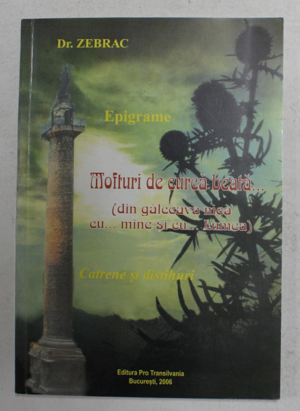 EPIGRAME - MOFTURI DE CURCA BEATA ...- DIN GALCEAVA MEA CU ...MINE SI CU ..LUMEA de DR. ZEBRAC , 2006 , DEDICATIE *