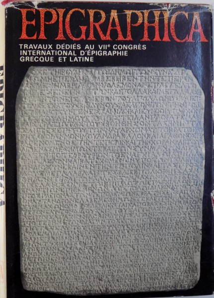 EPIGRAPHICA  -TRAVAUX DEDIES AU VII e CONGRES INTERNATIONAL D ' EPIGRAPHIE GREQUE ET LATINE ( CONSTANTA , 9 - 15 SEPTEMBRE 1977 ) , recueilles et publies par D. M. PIPPIDI et EM . POPESCU , 1977