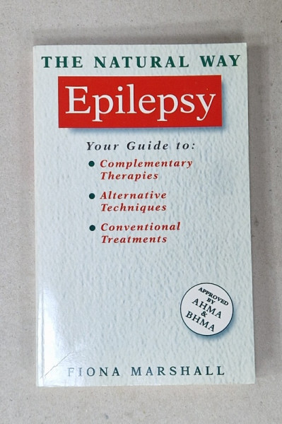 EPILEPSY , THE NATURAL WAY , YOUR GUIDE TO : COMPLEMENTARY THERAPIES ...CONVENTIONAL TREATMENTS by FIONA MARSHALL , 1998