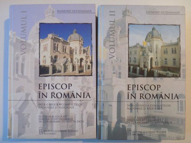 EPISCOP IN ROMANIA , INTR-O EPOCA A CONFLICTELOR NATIONALE SI RELIGIOASE , EDITIE REALIZATA de NIKOLAUS NETZHAMMER  IN COLABORARE CU KRISTA ZACH , VOL. I - II de RAYMUND NETZHAMMER , 2005